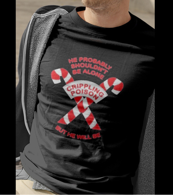 The Acacia Strain He Probably Shouldn't Be Alone Crippling Poison But He Will Be Candy Canes T-Shirt