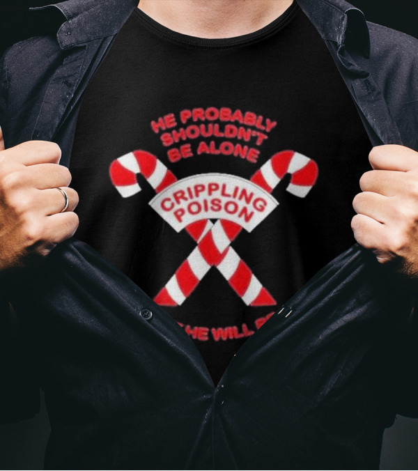 The Acacia Strain He Probably Shouldn't Be Alone Crippling Poison But He Will Be Candy Canes T-Shirt