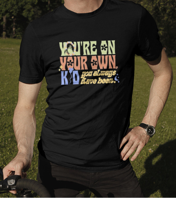 YOU'RE ON YOUR OWN KID YOU ALWAYS HAVE BEEN T-Shirt