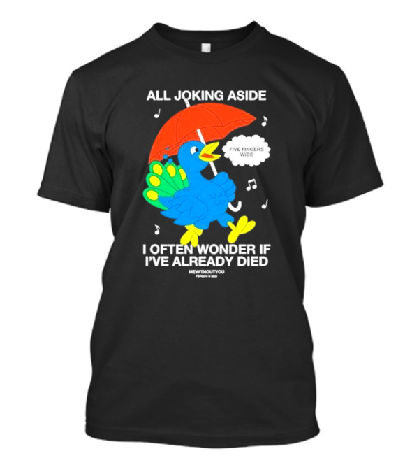 All Joking Aside I Often Wonder If I've Already Died Mewithoutyou Five Fingers Wide T-Shirt