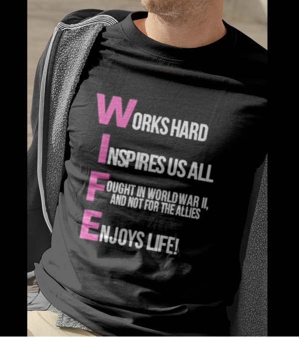 Wife Works Hard Inspires Us All Fought In World War II Enjoys Life T-Shirt