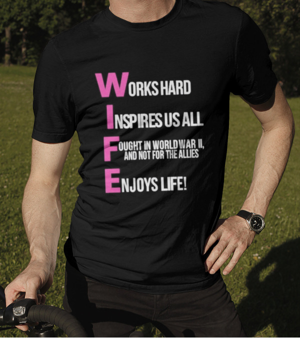 Wife Works Hard Inspires Us All Fought In World War II Enjoys Life T-Shirt
