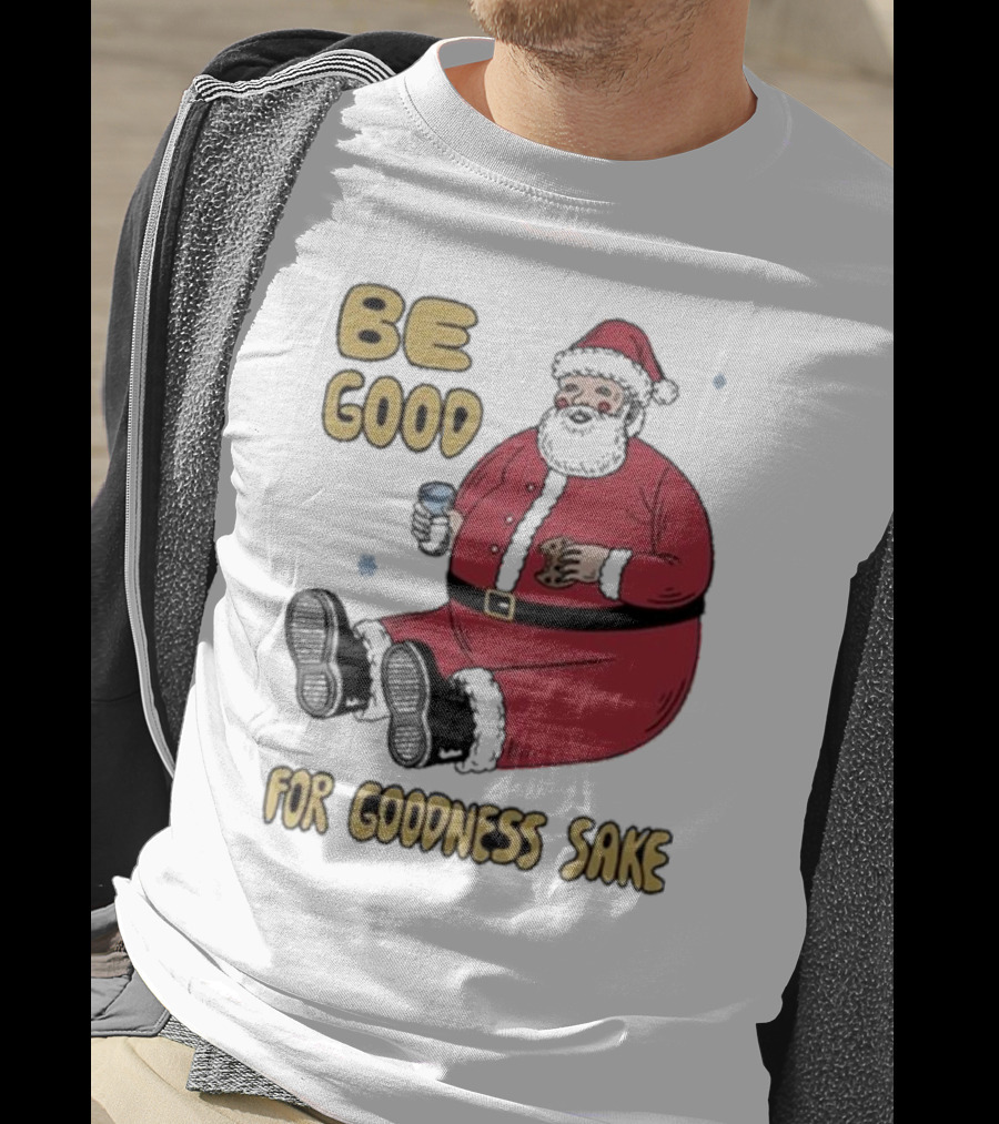 Dave Van Patten Be Good For Goodness Sake Santa Holding Cookie And Drink T-Shirt