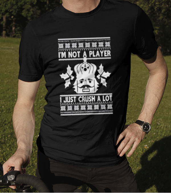 Nutcracker I'm Not A Player I Just Crush A Lot Ugly Christmas T-Shirt