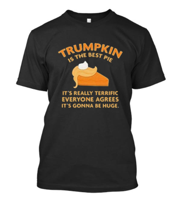 Trumpkin Pie It’s Really Terrific Everyone Agrees It’s Gonna Be Huge T-Shirt