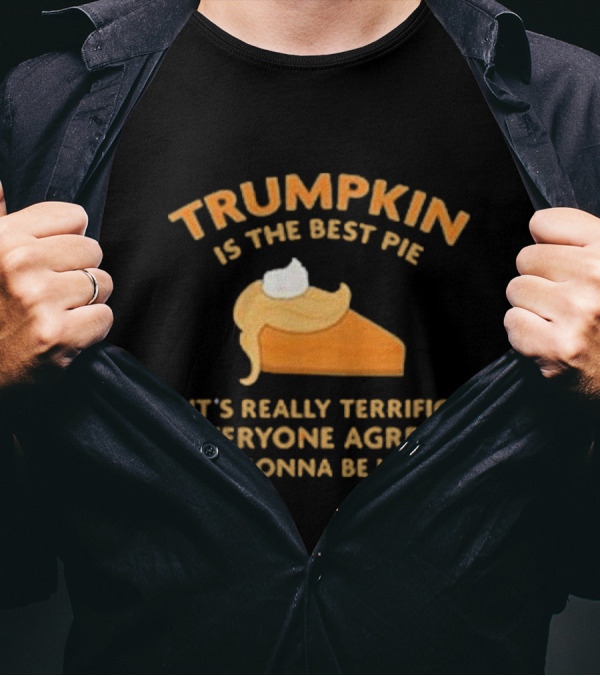 Trumpkin Pie It’s Really Terrific Everyone Agrees It’s Gonna Be Huge T-Shirt