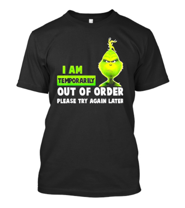 The Grinch I Am Temporarily Out Of Order Please Try Again Later Merry Christmas T-Shirt