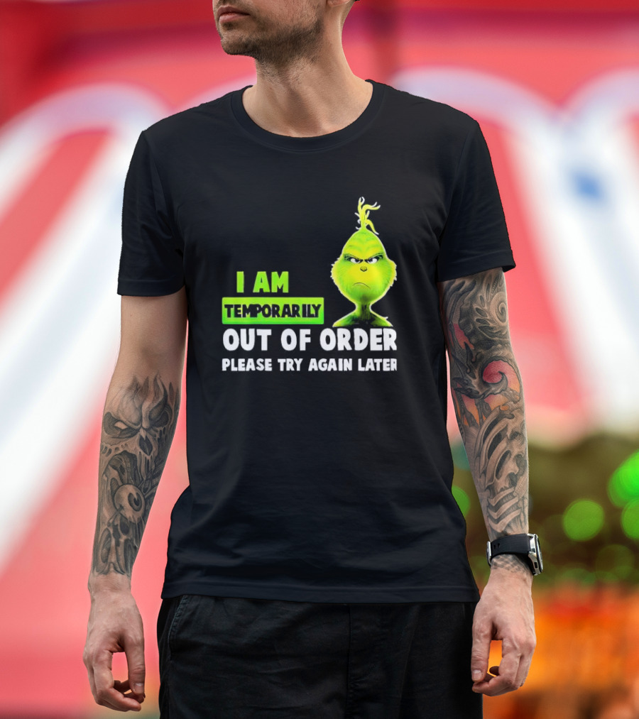The Grinch I Am Temporarily Out Of Order Please Try Again Later Merry Christmas T-Shirt