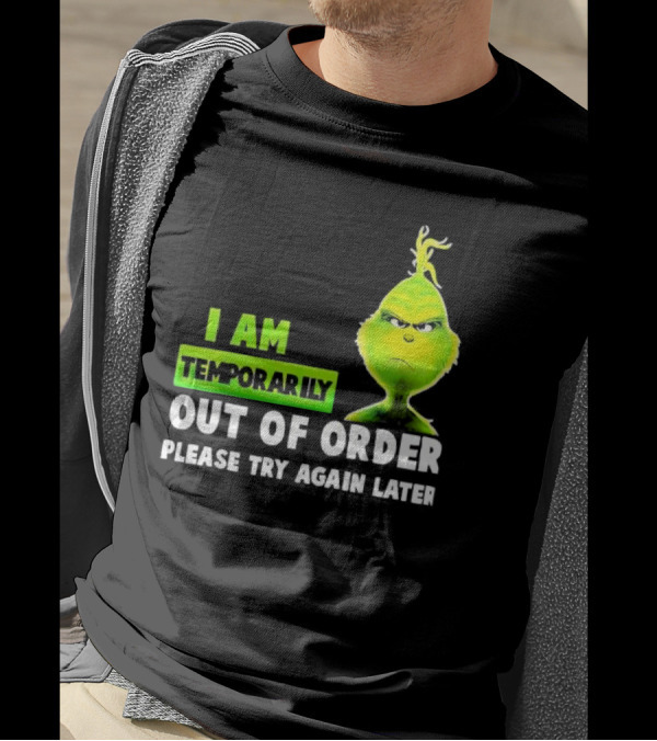 The Grinch I Am Temporarily Out Of Order Please Try Again Later Merry Christmas T-Shirt