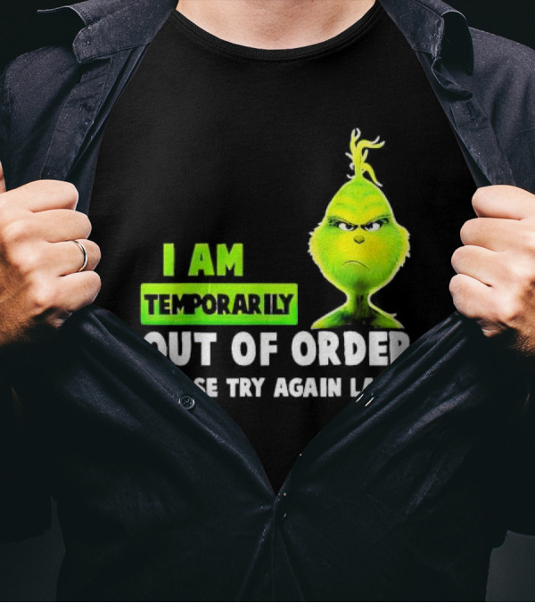 The Grinch I Am Temporarily Out Of Order Please Try Again Later Merry Christmas T-Shirt