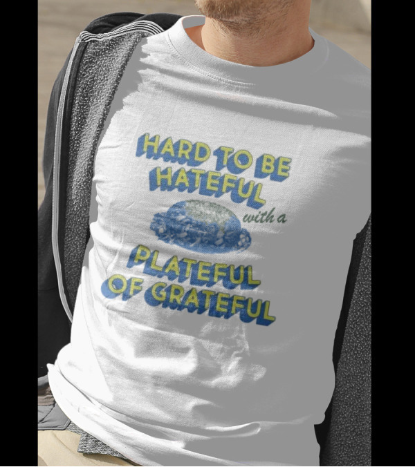 Hard To Be Hateful With A Plateful Of Grateful Blue Dish Image T-Shirt