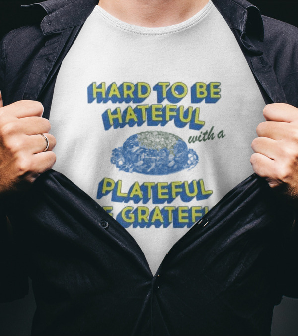 Hard To Be Hateful With A Plateful Of Grateful Blue Dish Image T-Shirt