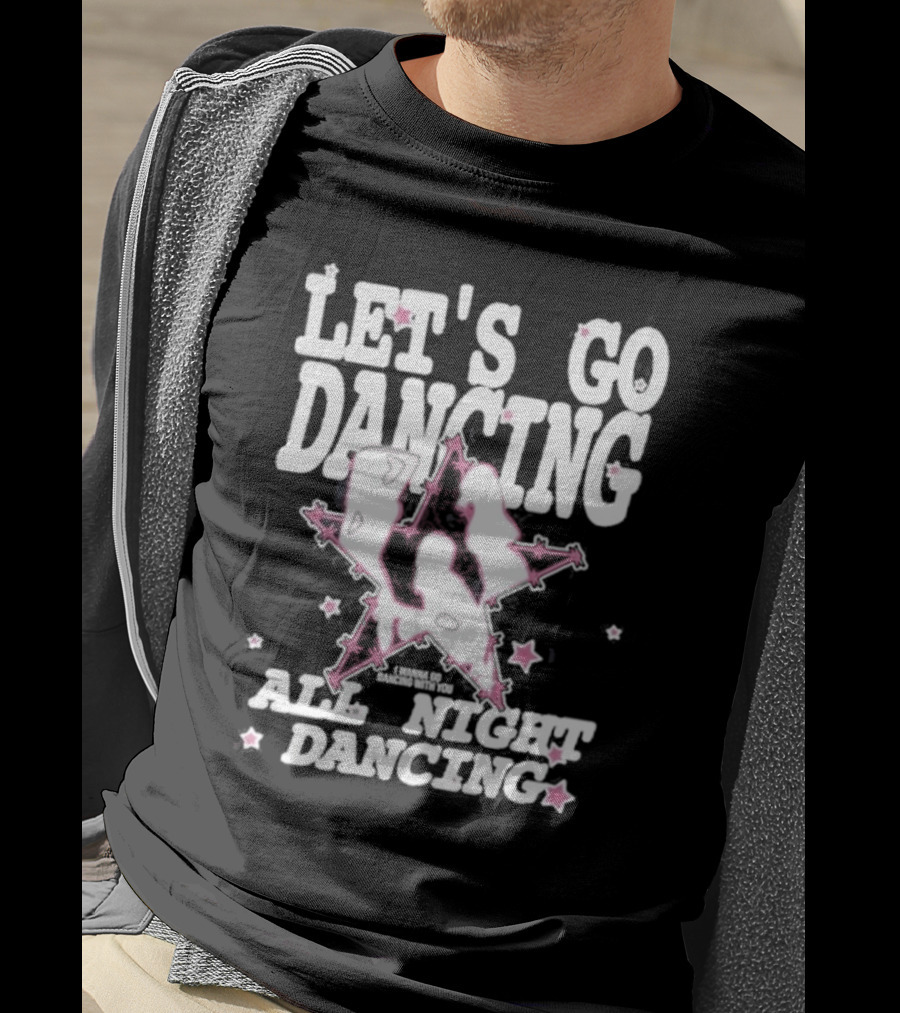 Let's Go Dancing All Night Dancing I'm Gonna Go Dancing With You T-Shirt