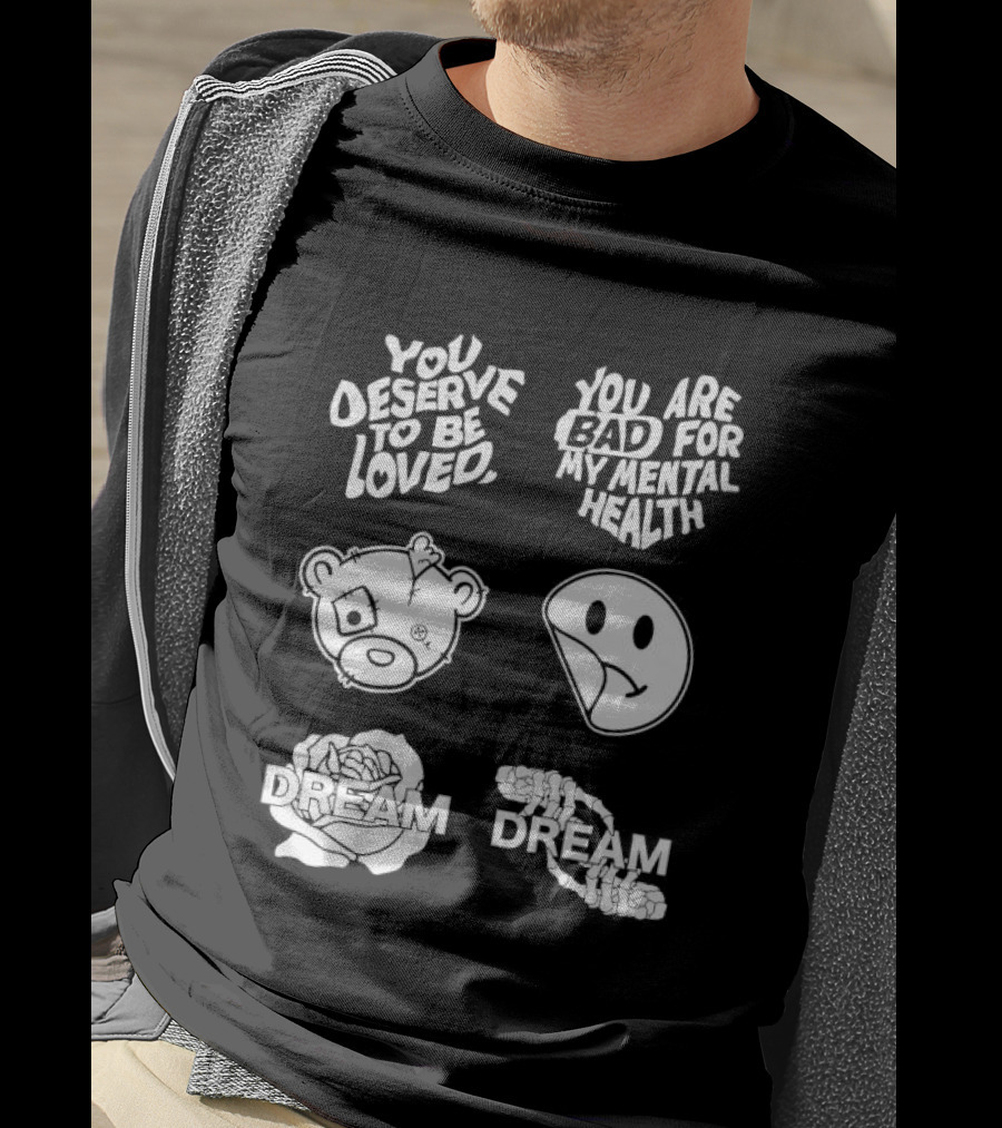 You Deserve To Be Loved You Are Bad For My Mental Health Dream Bear Smiley Flower Hands T-Shirt