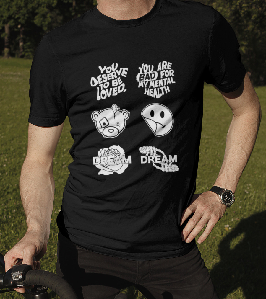 You Deserve To Be Loved You Are Bad For My Mental Health Dream Bear Smiley Flower Hands T-Shirt