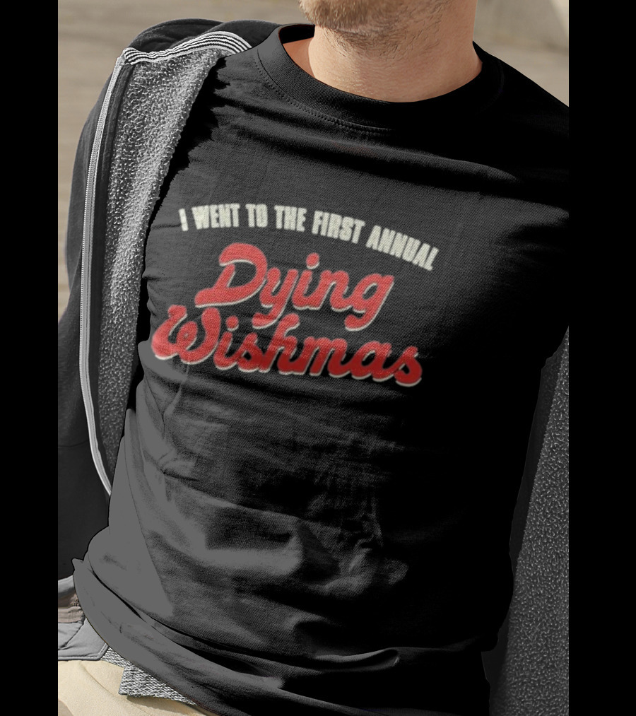 I Went To The First Annual Dying Wishmas Seasons Beatings T-Shirt