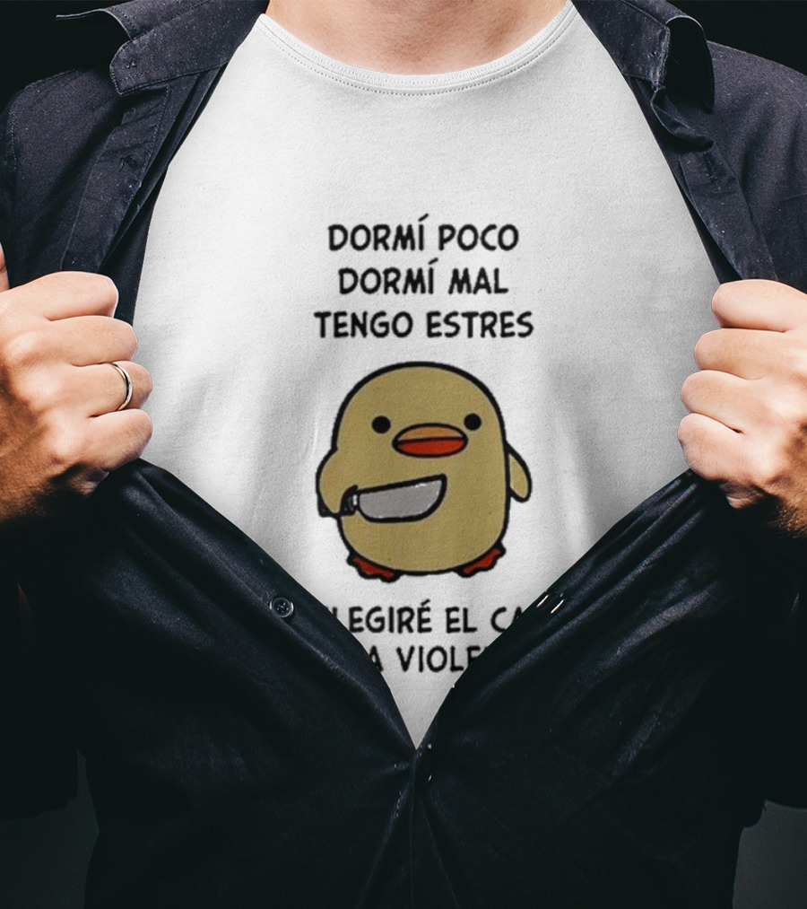 Dormí Poco Dormí Mal Tengo Estrés Hoy Elegiré El Camino De La Violencia Pato Con Cuchillo T-Shirt
