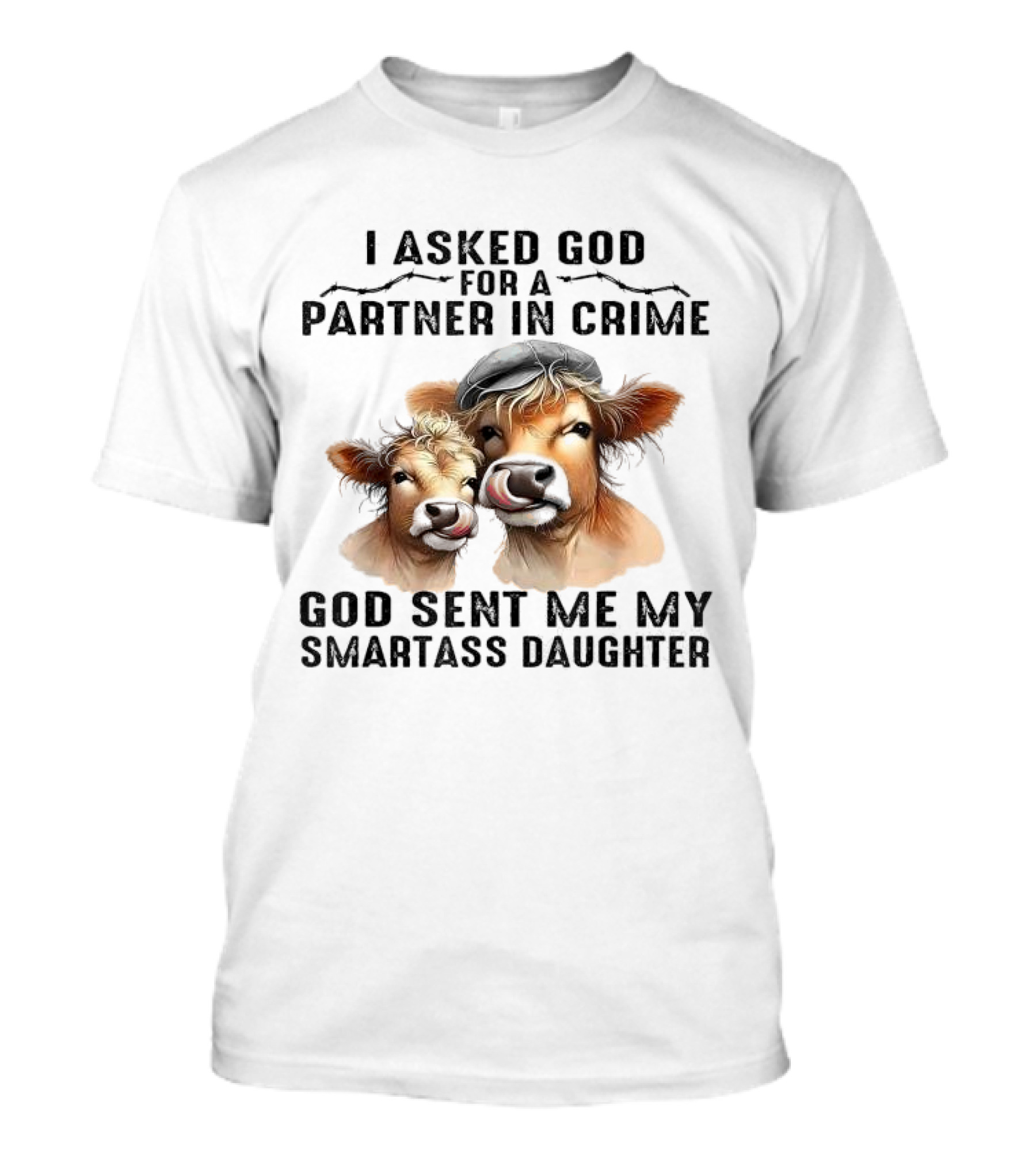 I Asked God For A Partner In Crime God Sent Me My Smartass Daughter Cows T-Shirt