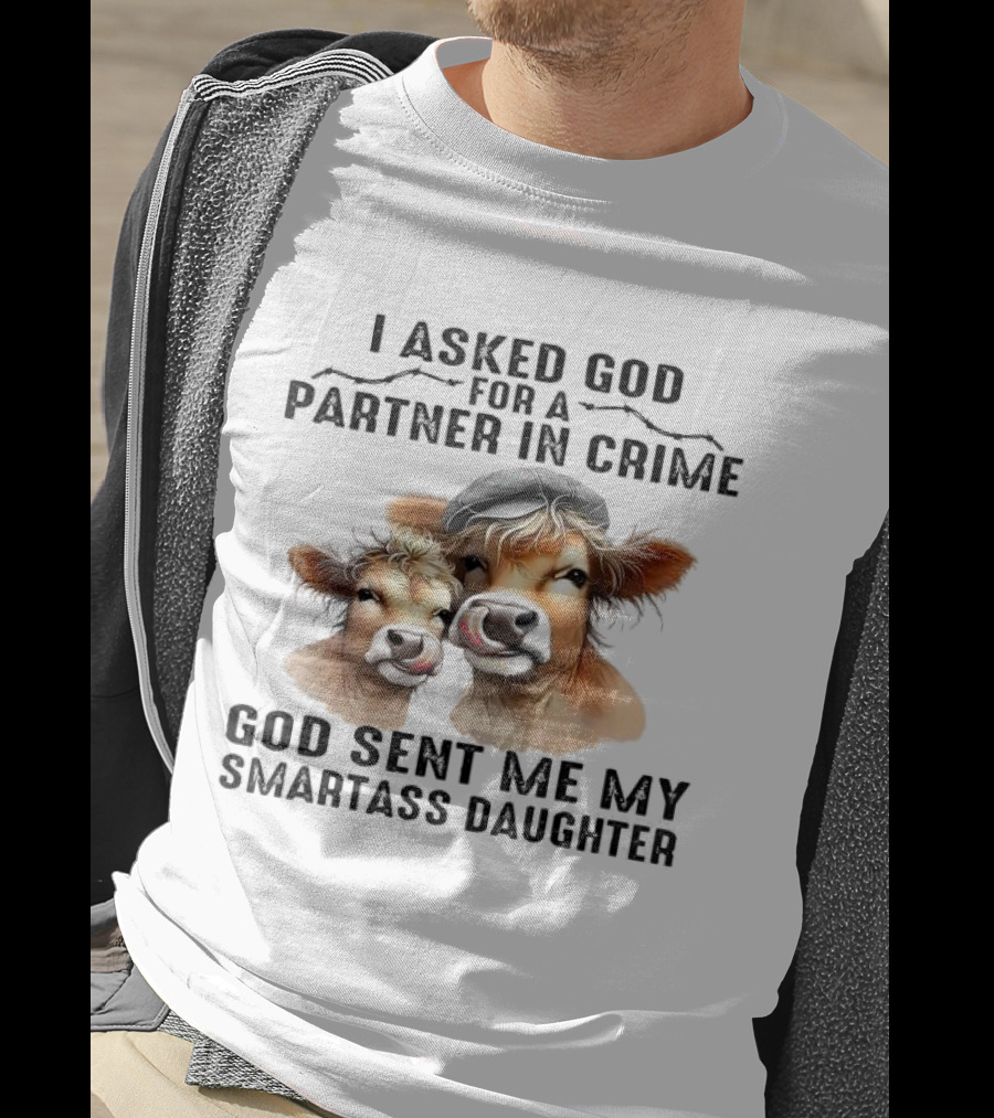 I Asked God For A Partner In Crime God Sent Me My Smartass Daughter Cows T-Shirt