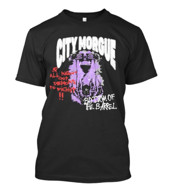 City Morgue Up All Night Got Demons To Fight Bottom Of The Barrel T-Shirt