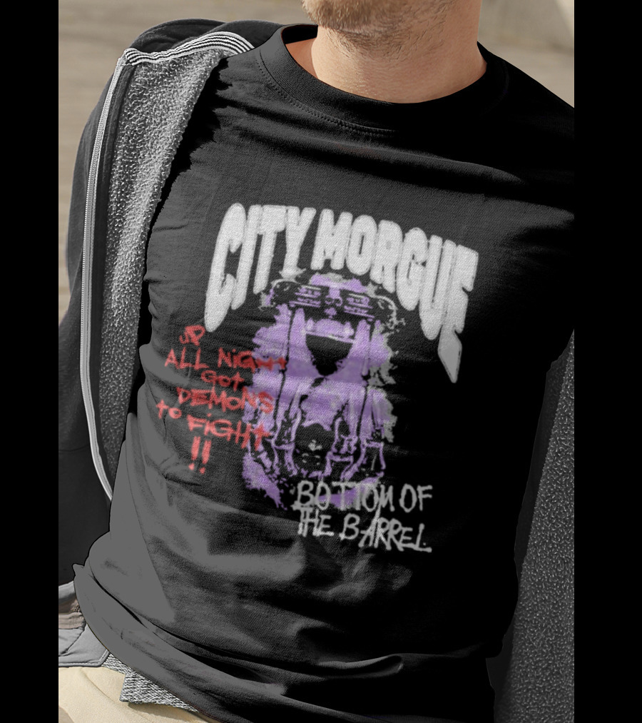 City Morgue Up All Night Got Demons To Fight Bottom Of The Barrel T-Shirt