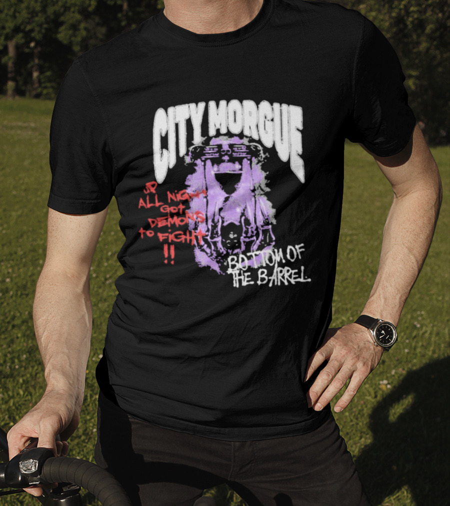 City Morgue Up All Night Got Demons To Fight Bottom Of The Barrel T-Shirt