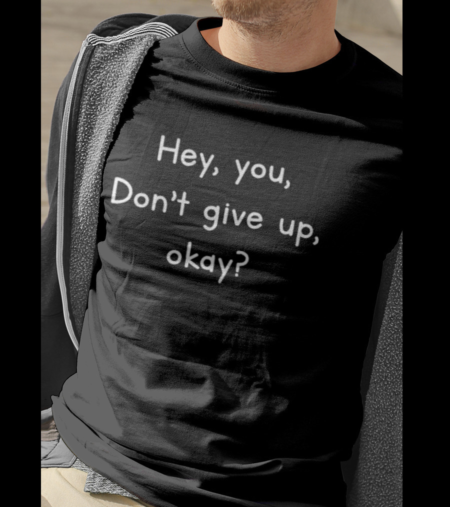 Hey You Don’t Give Up Okay T-Shirt