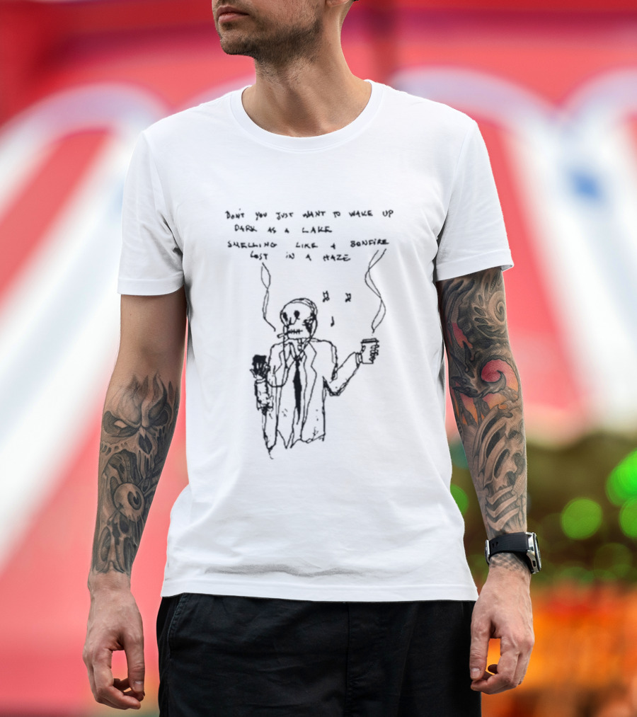 Don't You Just Want to Wake Up Dark as a Lake Smelling Like a Bonfire Lost in a Haze T-Shirt