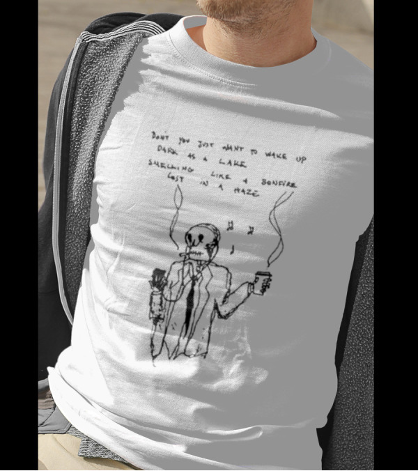 Don't You Just Want To Wake Up Dark As A Lake Smelling Like A Bonfire Lost In A Haze T-Shirt