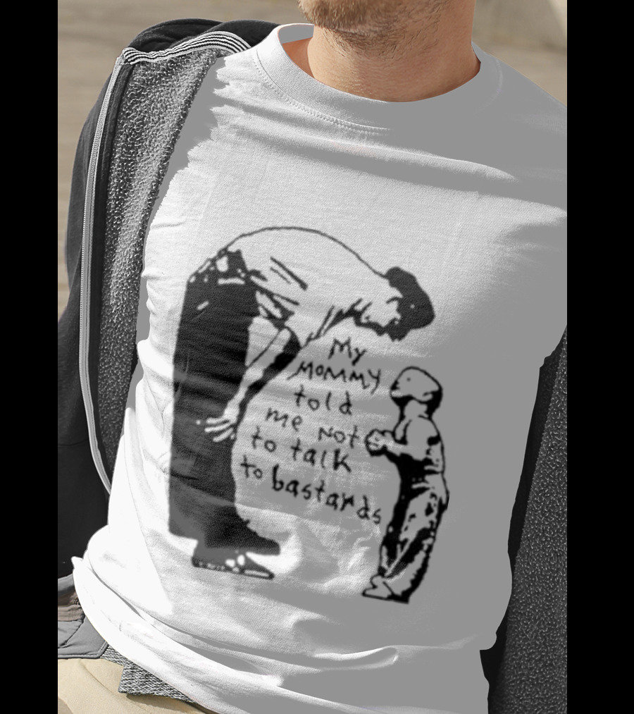 My Mommy Told Me Not To Talk To Bastards Kids And Adults Communicating T-Shirt