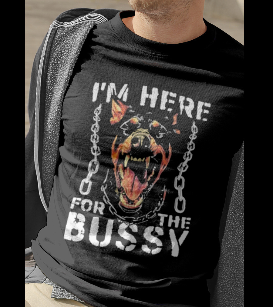 I'M HERE FOR THE BUSSY Fierce Dog With Chains T-Shirt