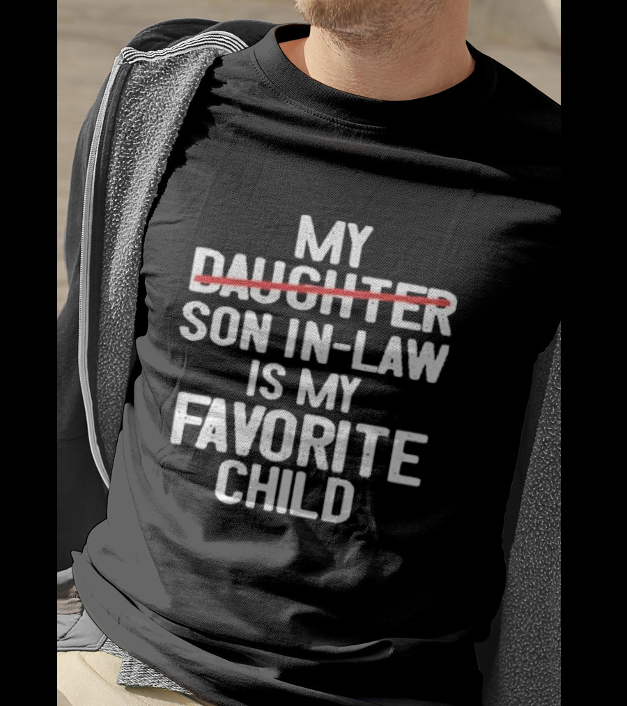 My Daughter Is My Son In Law Is My Favorite Child T-Shirt
