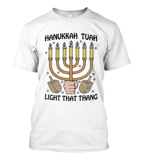 Hanukkah Tuah Light That Thang Menorah Dreidel Candles T-Shirt