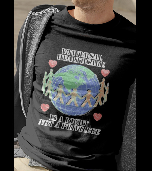 Universal Healthcare Is A Right Not A Privilege Earth Heart Unity T-Shirt