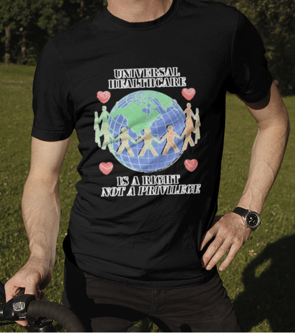 Universal Healthcare Is A Right Not A Privilege Earth Heart Unity T-Shirt