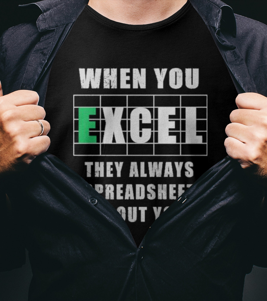 When You Excel They Always Spreadsheet About You T-Shirt