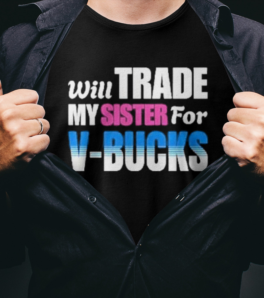 Will Trade My Sister For V-bucks T-Shirt