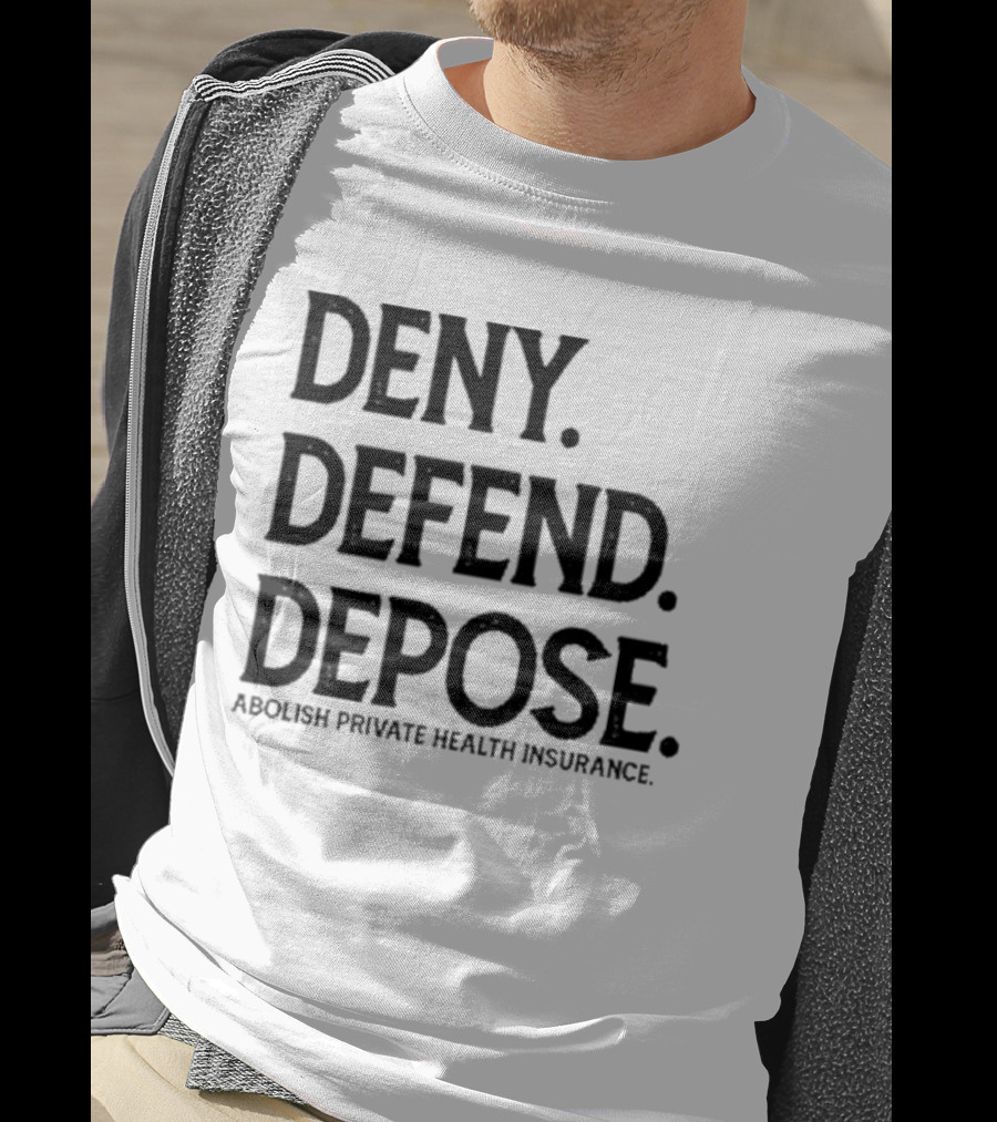 Deny Defend Depose Abolish Private Health Insurance T-Shirt