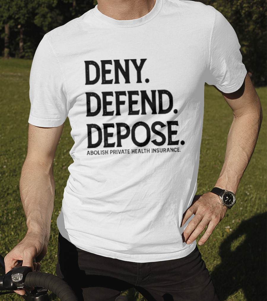 Deny Defend Depose Abolish Private Health Insurance T-Shirt