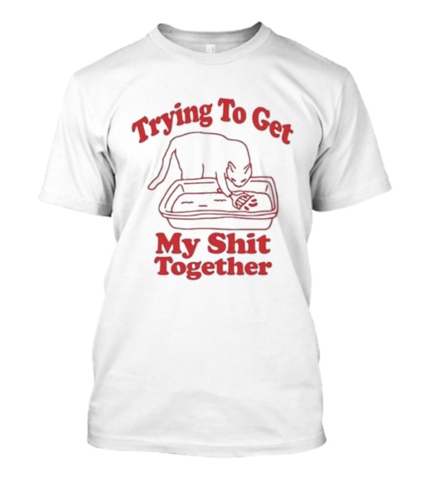 Trying To Get My Shit Together Cat With Litter Box T-Shirt