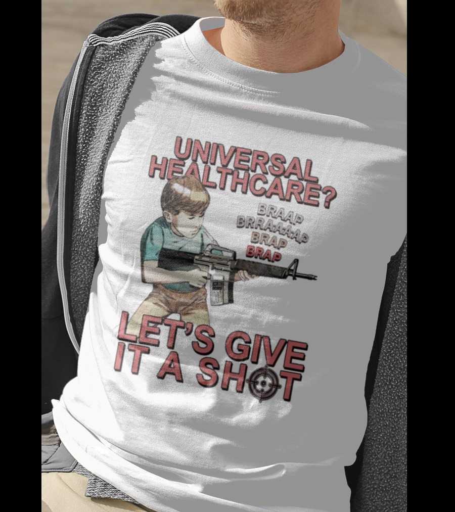 Universal Healthcare Let's Give It A Shot Braap Brraaap Brap Kid With Gun T-Shirt