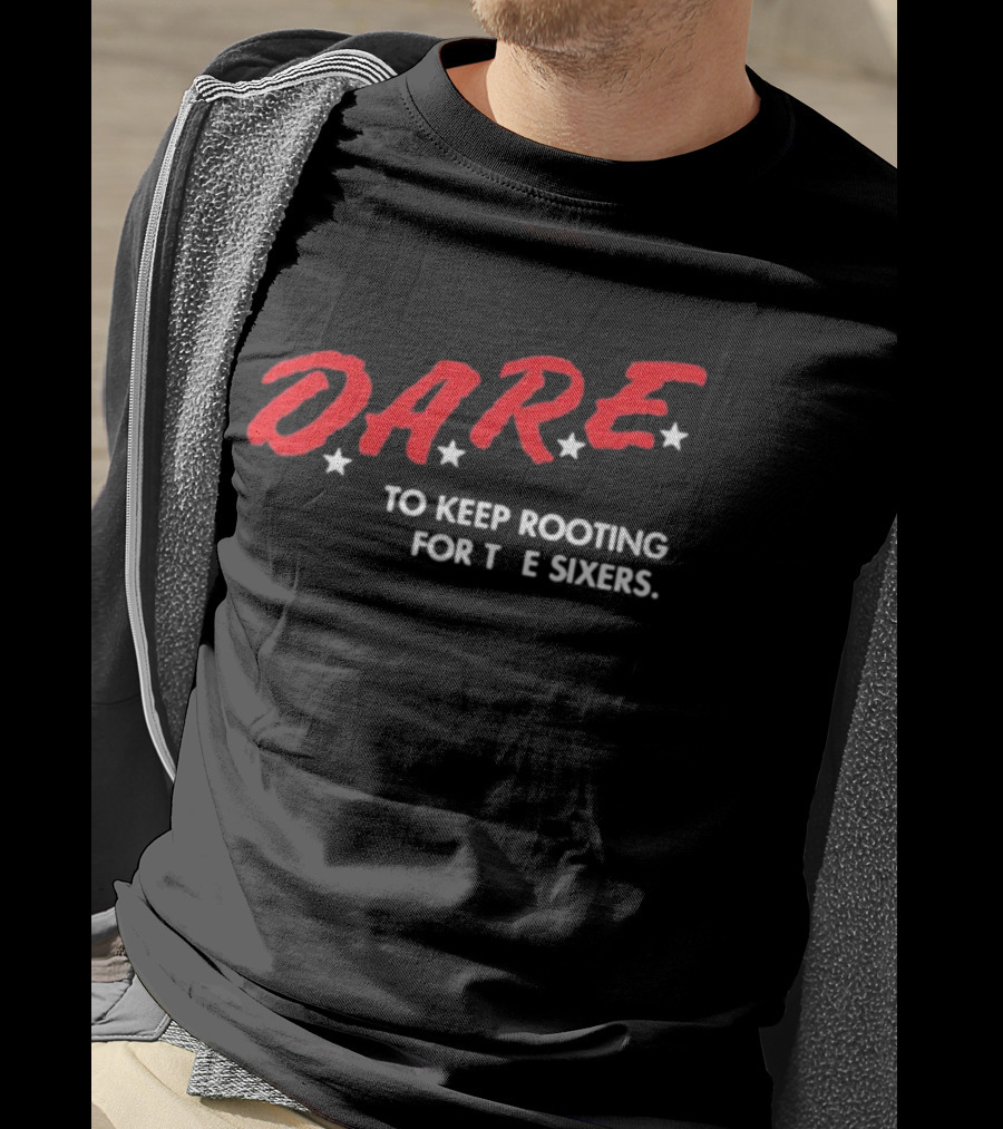 D.A.R.E. To Keep Rooting For The Sixers T-Shirt