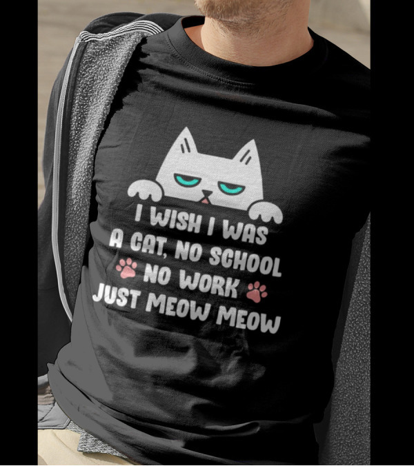 I Wish I Was A Cat No School No Work Just Meow Meow Cat Face Paws T-Shirt