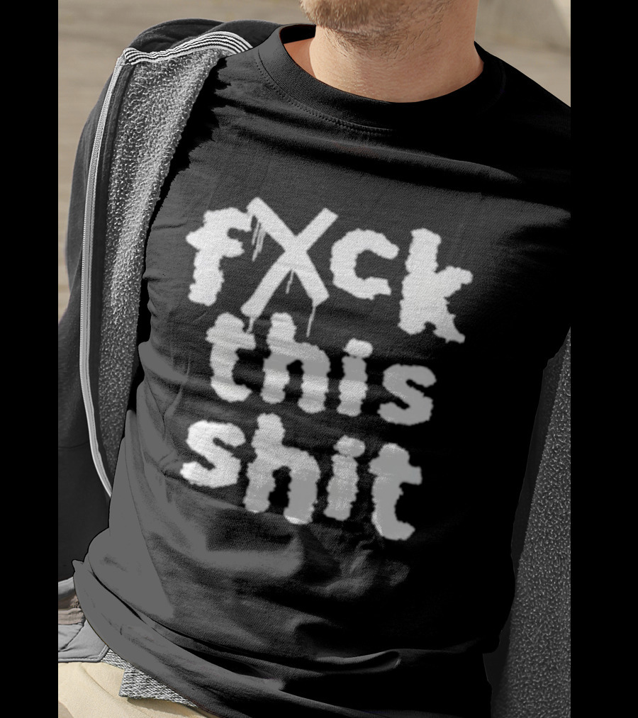 Fxck This Shit Dripping Graffiti T-Shirt
