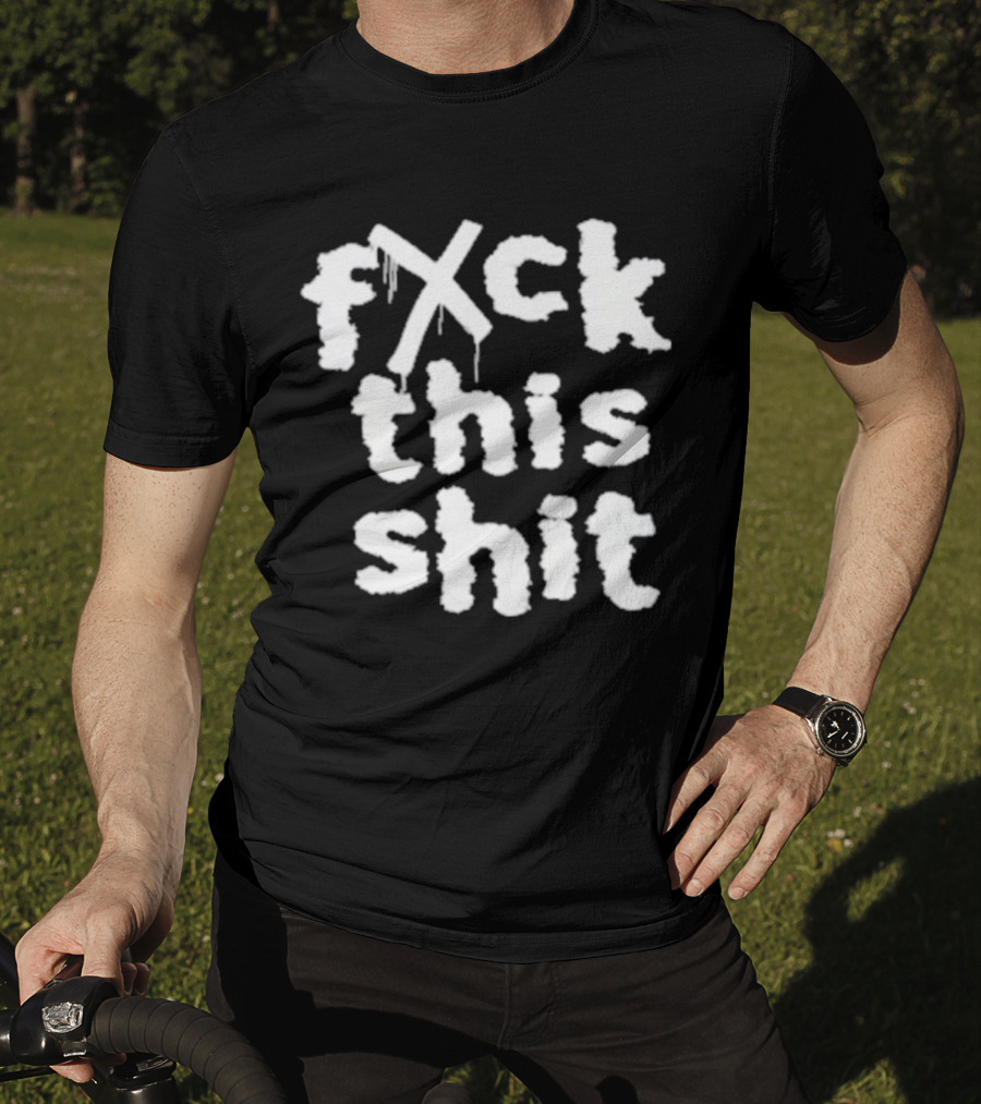 Fxck This Shit Dripping Graffiti T-Shirt