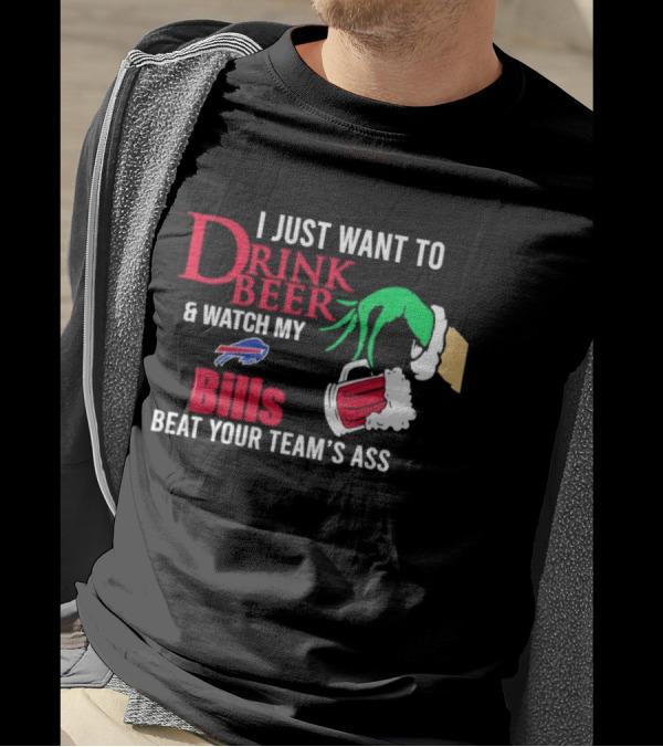 Grinch I Just Want To Drink Beer And Watch My Bills Beat Your Team's Ass T-Shirt