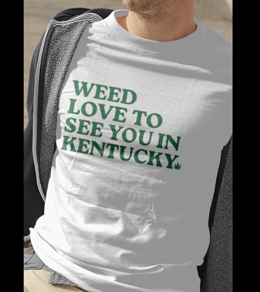 Weed Love To See You In Kentucky Leaf T-Shirt