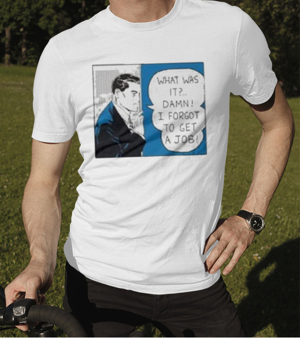 What Was It Damn I Forgot To Get A Job Roy Lichtenstein Comic T-Shirt