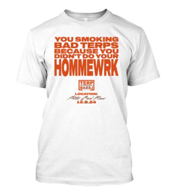You Smoking Bad Terps Because You Didn’t Do Your Hommewrk Terp Basel 2024 Location State Bar Miami 12.8.24 T-Shirt