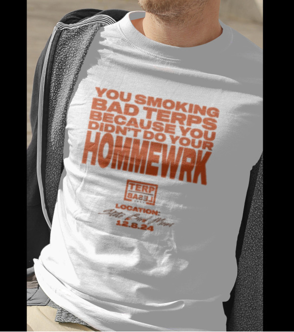 You Smoking Bad Terps Because You Didn’t Do Your Hommewrk Terp Basel 2024 Location State Bar Miami 12.8.24 T-Shirt